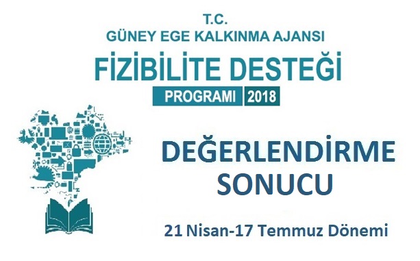 2018 YILI 21 NİSAN-17 TEMMUZ DÖNEMİ FİZİBİLİTE DESTEĞİ DEĞERLENDİRME SONUÇLARI